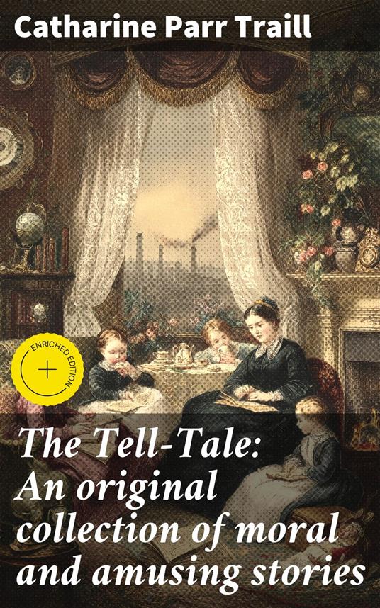 The Tell-Tale: An original collection of moral and amusing stories