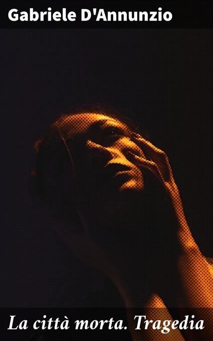 La città morta. Tragedia - Gabriele D'Annunzio - ebook