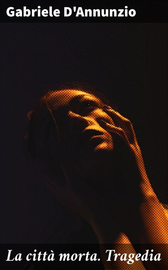 La città morta. Tragedia - Gabriele D'Annunzio - ebook