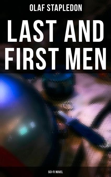 Last and First Men (Sci-Fi Novel) - Olaf Stapledon - ebook