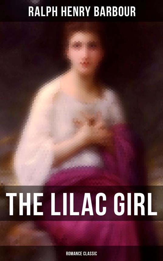 The Lilac Girl (Romance Classic) - Ralph Henry Barbour,Clarence F. Underwood - ebook