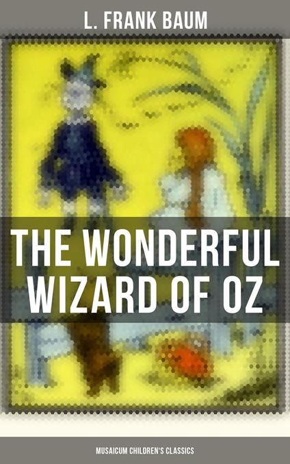 The Wonderful Wizard of OZ (Musaicum Children's Classics) - L. Frank Baum - ebook