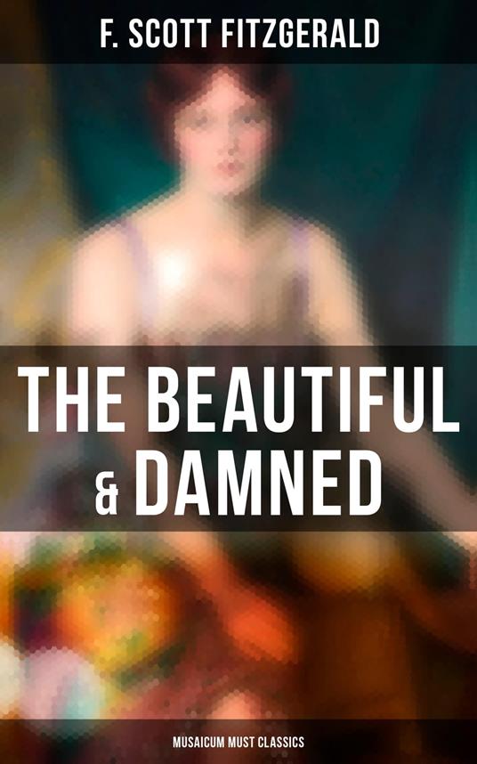 The Beautiful & Damned (Musaicum Must Classics) - F. Scott Fitzgerald - ebook