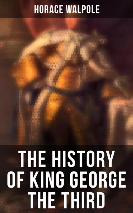 The History of King George the Third - Horace Walpole,Denis Le Marchant - ebook