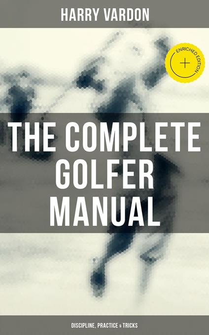 The Complete Golfer Manual: Discipline, Practice & Tricks