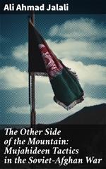The Other Side of the Mountain: Mujahideen Tactics in the Soviet-Afghan War