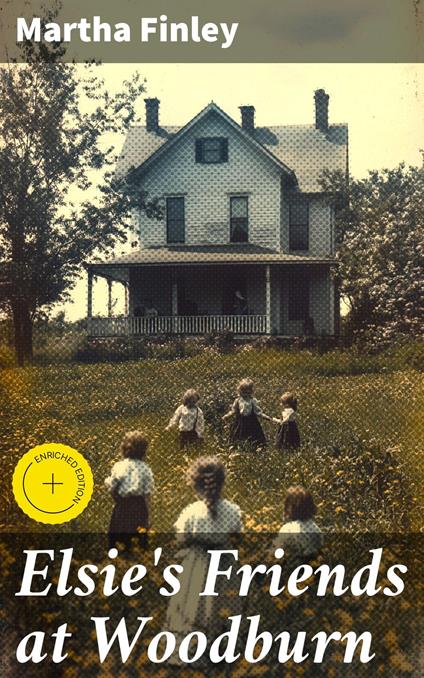 Elsie's Friends at Woodburn - Cole Brewster,Martha Finley,Good Press - ebook
