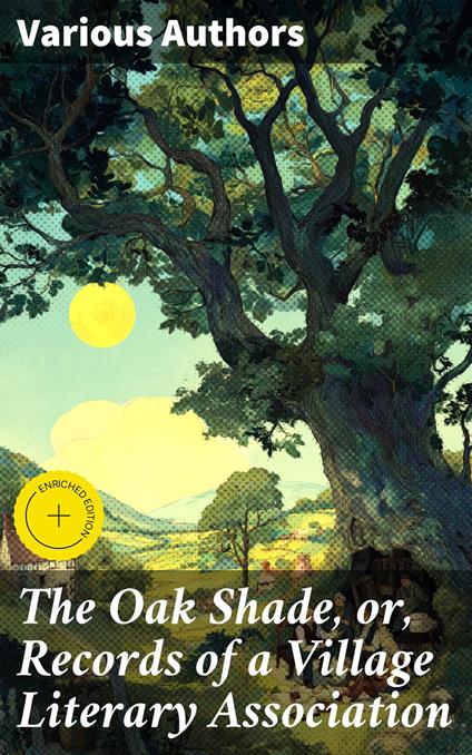 The Oak Shade, or, Records of a Village Literary Association