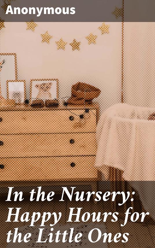 In the Nursery: Happy Hours for the Little Ones - Anonymous - ebook