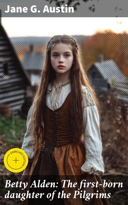 Betty Alden: The first-born daughter of the Pilgrims