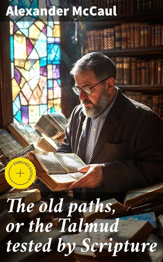 The old paths, or the Talmud tested by Scripture