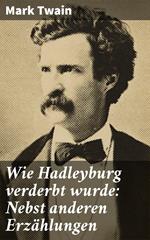 Wie Hadleyburg verderbt wurde: Nebst anderen Erzählungen