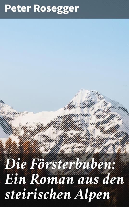Die Försterbuben: Ein Roman aus den steirischen Alpen