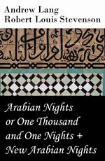 Arabian Nights or One Thousand and One Nights (Andrew Lang) + New Arabian Nights (R. L. Stevenson)