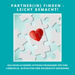 Partner(in) finden - leicht gemacht! Das revolutionäre Hypnose-Programm für eine liebevolle, glückliche und dauerhafte Beziehung