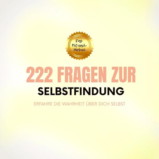 222 Fragen zur Selbstfindung: Erfahre die Wahrheit über Dich selbst