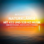 Beruhigende Naturklänge mit 432 Hz und 528 Hz Musik zum Entspannen, Einschlafen und Träumen