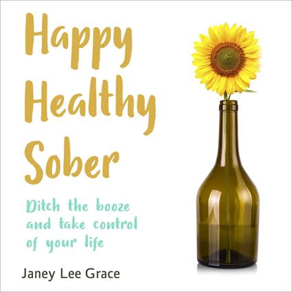 Happy Healthy Sober - Ditch the Booze and Take Control of Your Life (unabridged)