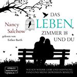 Das Leben, Zimmer 18 und du - Wie ich wieder Liebe und Hoffnung fand und meine Depression besiegte (ungekürzt)