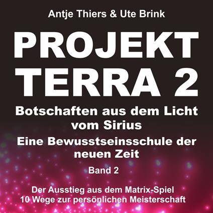 Projekt Terra 2 - Der Ausstieg aus dem Matrix-Spiel - 10 Wege zur persönlichen Meisterschaft - Projekt Terra 2 - Botschaften aus dem Licht vom Sirius - Eine Bewusstseinsschule der neuen Zeit, Band 2 (ungekürzt)