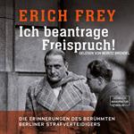 Ich beantrage Freispruch! - Die Erinnerungen des berühmten Berliner Strafverteidigers (ungekürzt)