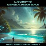 Fantasy Journeys for Kids, Episode 1: A Journey to a Magical Dream Beach (ungekürzt)