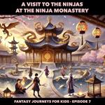 Fantasy Journeys for Kids, Episode 7: A Visit to the Ninjas at the Ninja Monastery (ungekürzt)