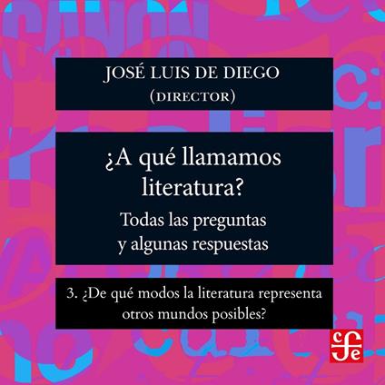 ¿De qué modos la literatura representa otros mundos posibles? - ¿Para qué sirve la literatura? - Todas las preguntas y algunas respuestas, Parte 3