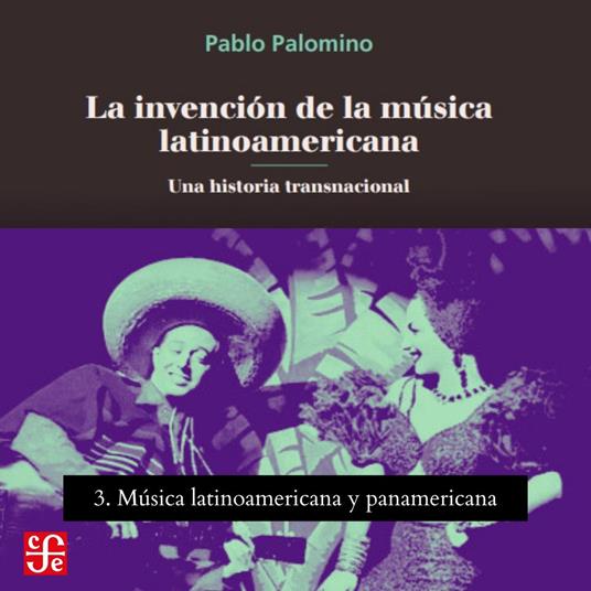 Música latinoamericana y panamericana - La invención de la música latinoamericana - Una historia transnacional, Parte 3