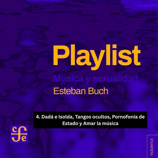 Dadá e Isolda, Tangos ocultos, Pornofonía de Estado y Amar la música - Playlist - Música y sexualidad, Parte 4