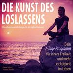 Die Kunst des Loslassens - Dein 7-Tage-Programm für innere Freiheit und mehr Leichtigkeit im Leben - Erkenntnisse & mentale Übungen für den täglichen Gebrauch