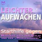 Leichter Aufwachen - Starthilfen gegen Müdigkeit nach dem Schlaf und den Morgenmuffel - 4 Starthilfen mit Naturklängen und stimulierender Aufstehmusik 432 Hz - Sanft in den Tag