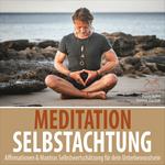 Meditation Selbstachtung - Affirmationen & Mantras Selbstwertschätzung für dein Unterbewusstsein - Negative Denkmuster auflösen