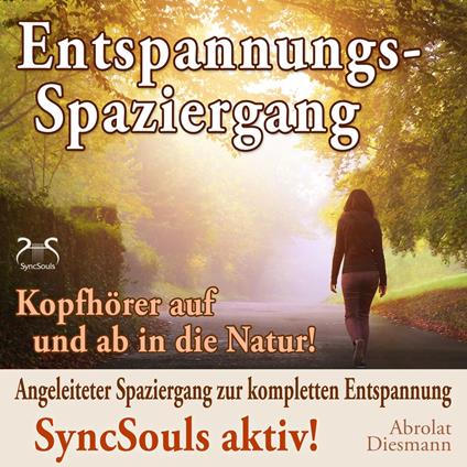 Entspannungsspaziergang: Angeleiteter Spaziergang zur kompletten Entspannung - SyncSouls aktiv - Kopfhörer auf und ab in die Natur (Ungekürzt)