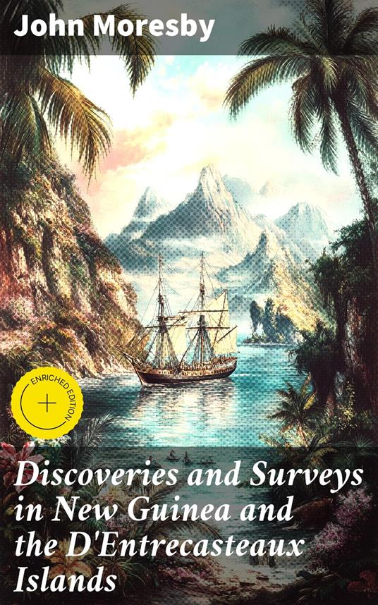 Discoveries and Surveys in New Guinea and the D'Entrecasteaux Islands