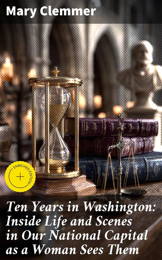 Ten Years in Washington: Inside Life and Scenes in Our National Capital as a Woman Sees Them