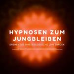 Hypnose-Hörbuch: Hypnosen zum Jungbleiben. Drehen Sie ihre biologische Uhr zurück!