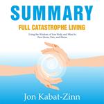 Summary – Full Catastrophe Living: Using the Wisdom of Your Body and Mind to Face Stress, Pain, and Illness