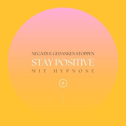 Stay positive! Negative Gedanken stoppen mit Hypnose