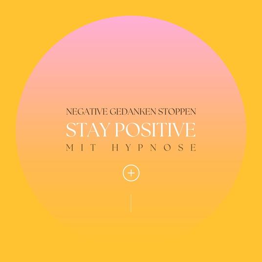 Stay positive! Negative Gedanken stoppen mit Hypnose