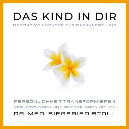 Das Kind in Dir: Meditative Hypnose für das Innere Kind von Dr. med. Siegfried Stoll