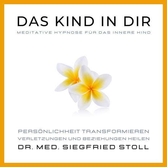 Das Kind in Dir: Meditative Hypnose für das Innere Kind von Dr. med. Siegfried Stoll