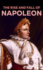 The Rise and Fall of Napoleon
