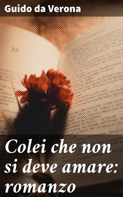 Colei che non si deve amare: romanzo - Guido Da Verona - ebook