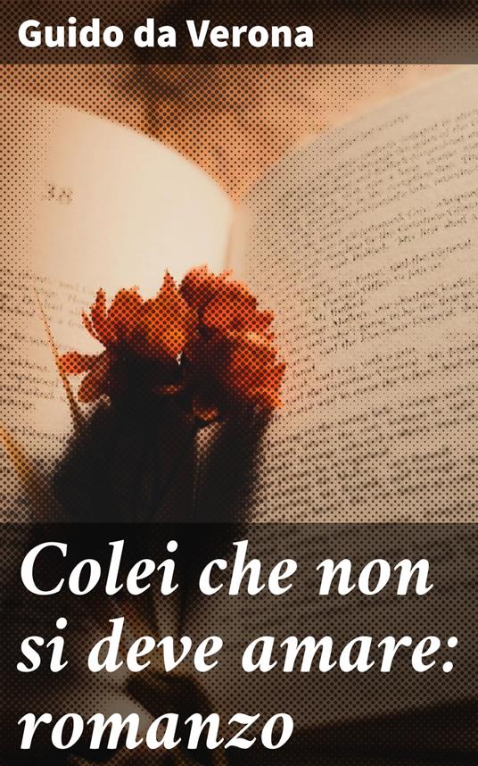 Colei che non si deve amare: romanzo - Guido Da Verona - ebook