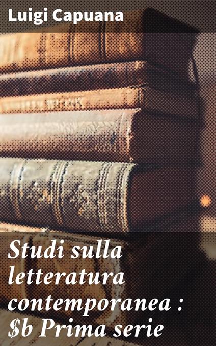 Studi sulla letteratura contemporanea : Prima serie - Luigi Capuana - ebook
