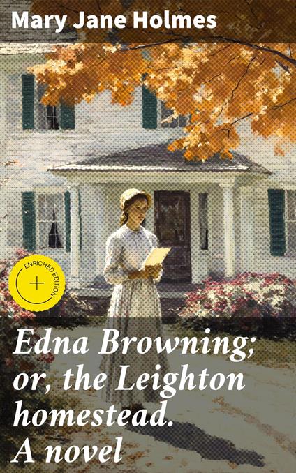 Edna Browning; or, the Leighton homestead. A novel