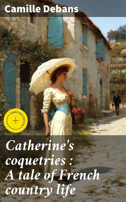 Catherine's coquetries : A tale of French country life