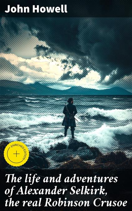 The life and adventures of Alexander Selkirk, the real Robinson Crusoe