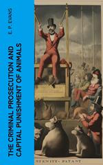 The Criminal Prosecution and Capital Punishment of Animals
